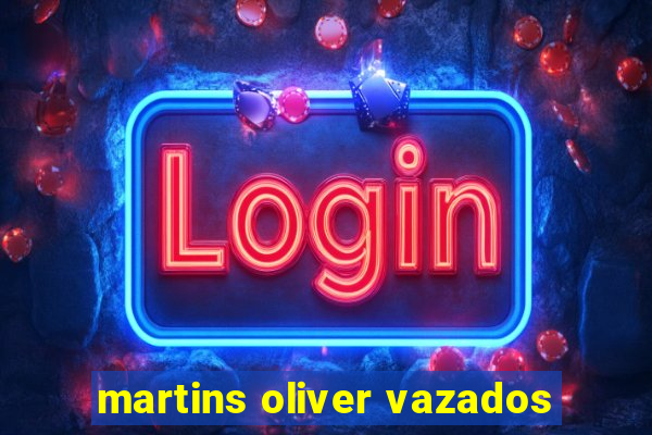 martins oliver vazados